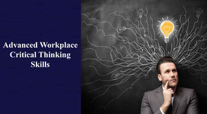 Advanced Workplace Critical Thinking Skills