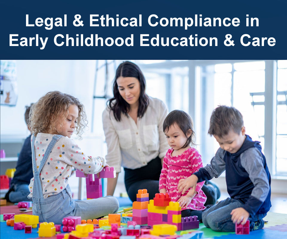 Legal & Ethical Compliance in Early Childhood Education & Care