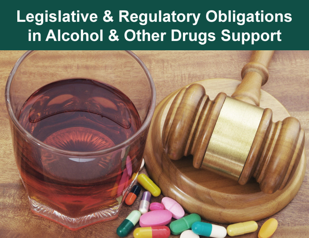 Legislative & Regulatory Obligations in Alcohol & Other Drugs Support